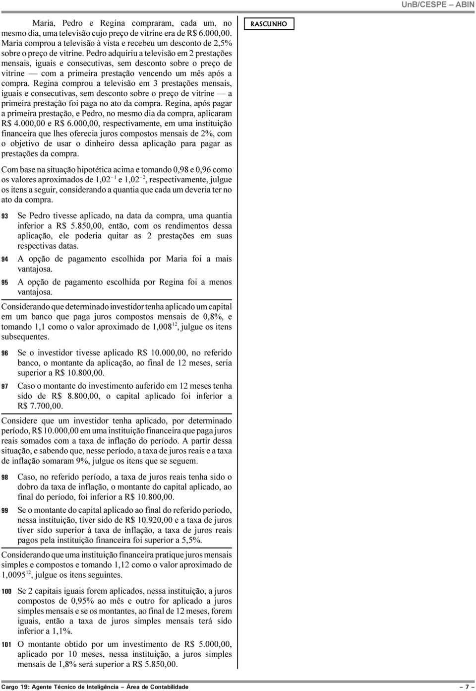 Pedro adquiriu a televisão em 2 prestações mensais, iguais e consecutivas, sem desconto sobre o preço de vitrine com a primeira prestação vencendo um mês após a compra.