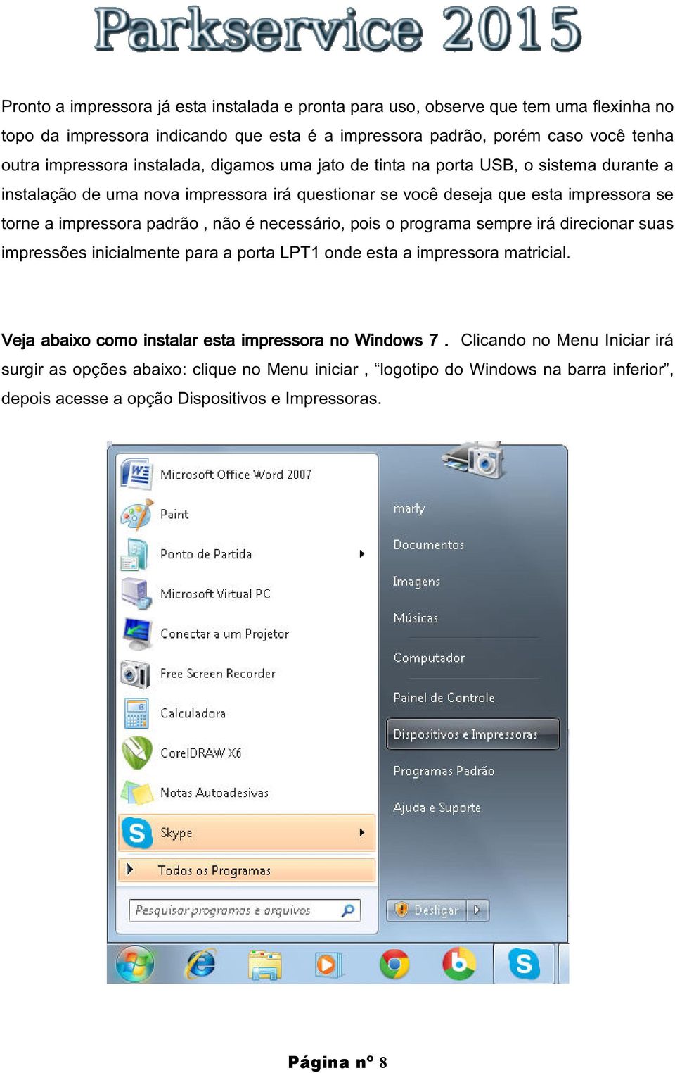 impressora padrão, não é necessário, pois o programa sempre irá direcionar suas impressões inicialmente para a porta LPT1 onde esta a impressora matricial.