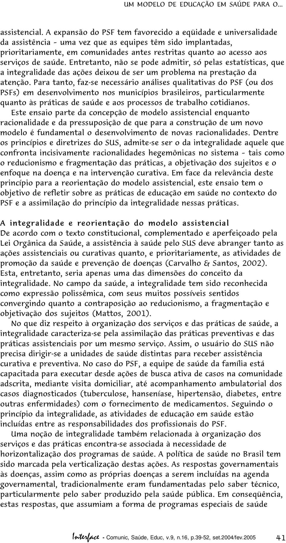 de saúde. Entretanto, não se pode admitir, só pelas estatísticas, que a integralidade das ações deixou de ser um problema na prestação da atenção.