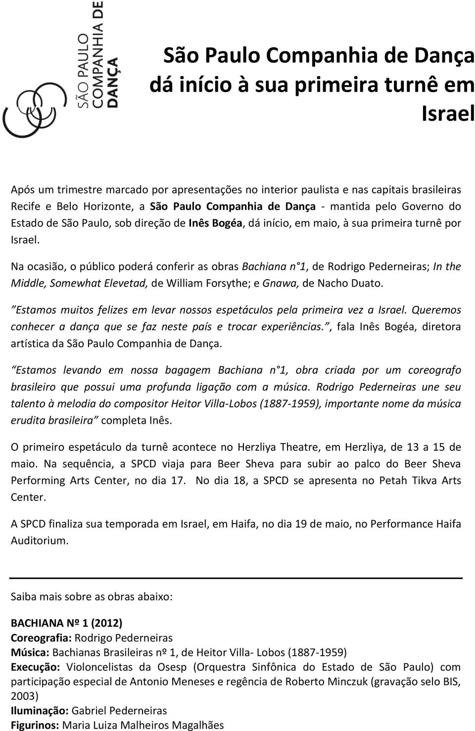 Na ocasião, o público poderá conferir as obras Bachiana n 1, de Rodrigo Pederneiras; In the Middle, Somewhat Elevetad, de William Forsythe; e Gnawa, de Nacho Duato.