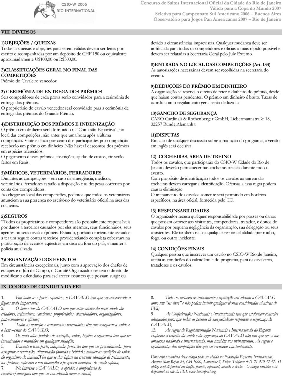 3) CERIMÔNIA DE ENTREGA DOS PRÊMIOS Seis competidores de cada prova serão convidados para a cerimônia de entrega dos prêmios.