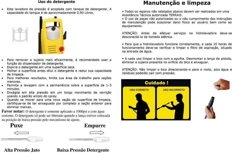 O uso de peças não autorizadas ou o não cumprimento das instruções de manutenção pode ocasionar dano físico ao usuário bem como ao equipamento.