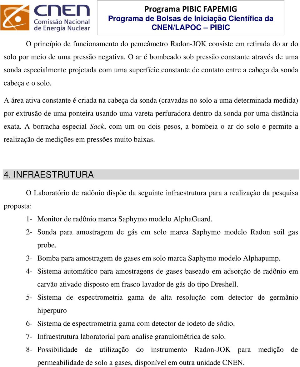 A área ativa constante é criada na cabeça da sonda (cravadas no solo a uma determinada medida) por extrusão de uma ponteira usando uma vareta perfuradora dentro da sonda por uma distância exata.