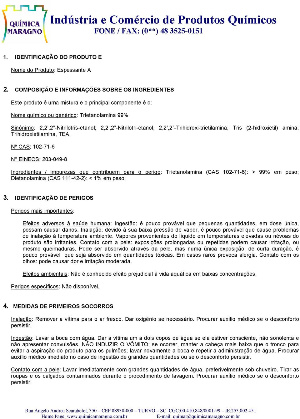 -Nitrilotri-etanol; 2,2,2 -Trihidroxi-trietilamina; Tris (2-hidroxietil) amina; Trihidroxietilamina, TEA.