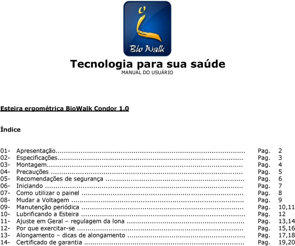 .. Pag. 9 09- Manutenção periódica... 10- Lubrificando a Esteira... Pag. Pag. 10,11 12 11- Ajuste em Geral regulagem da lona... Pag. 13,14 12- Por que exercitar-se.