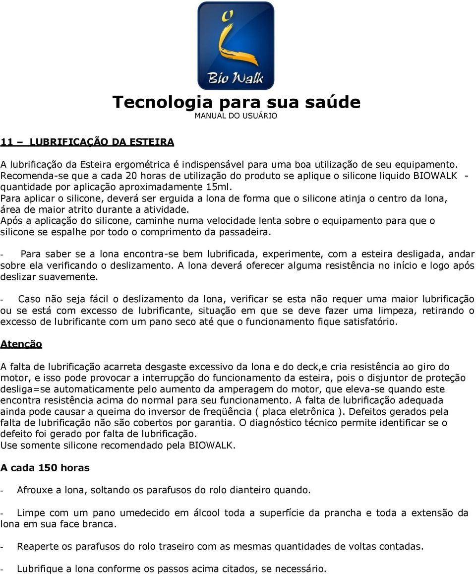 Para aplicar o silicone, deverá ser erguida a lona de forma que o silicone atinja o centro da lona, área de maior atrito durante a atividade.