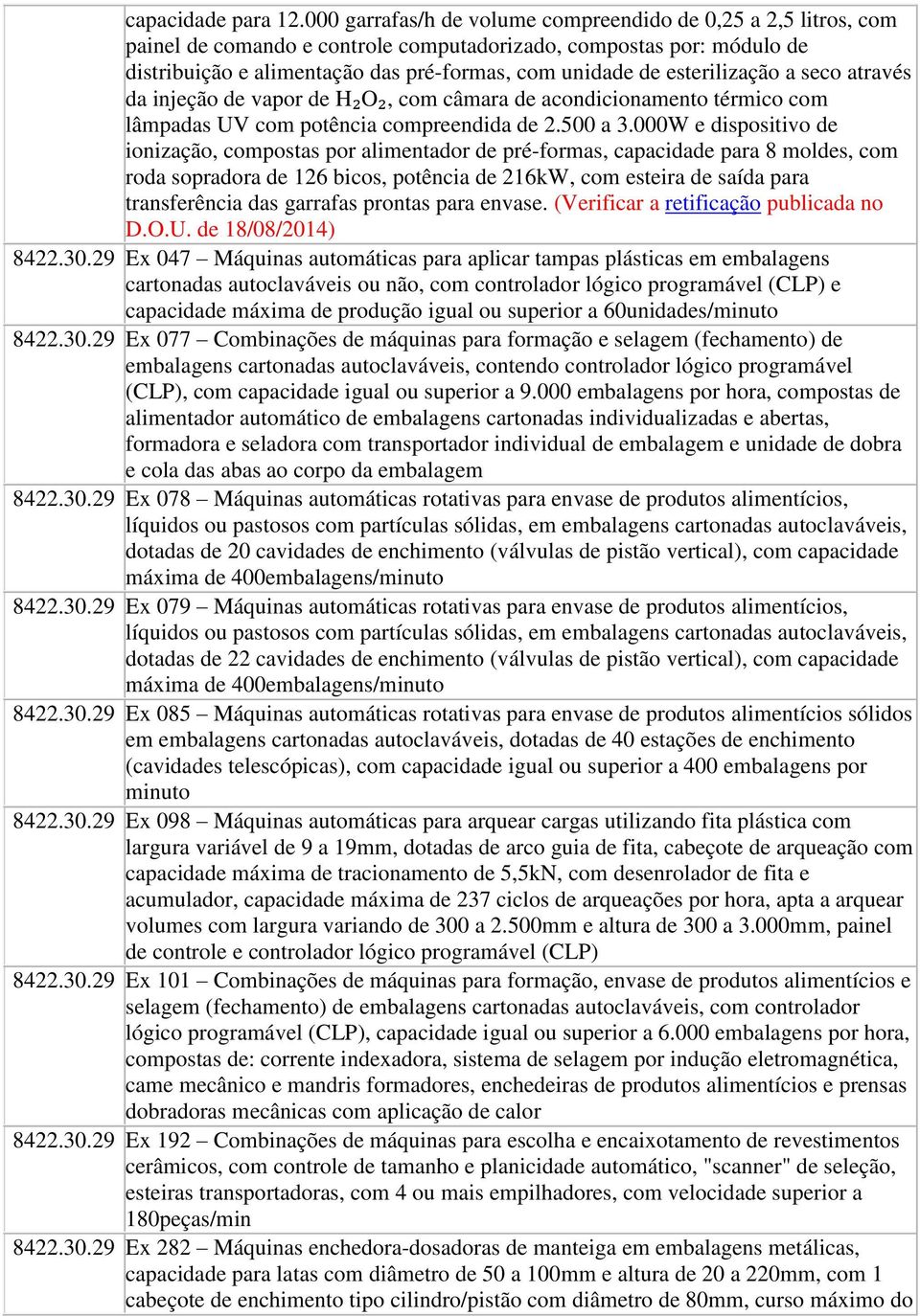 esterilização a seco através da injeção de vapor de H₂O₂, com câmara de acondicionamento térmico com lâmpadas UV com potência compreendida de 2.500 a 3.