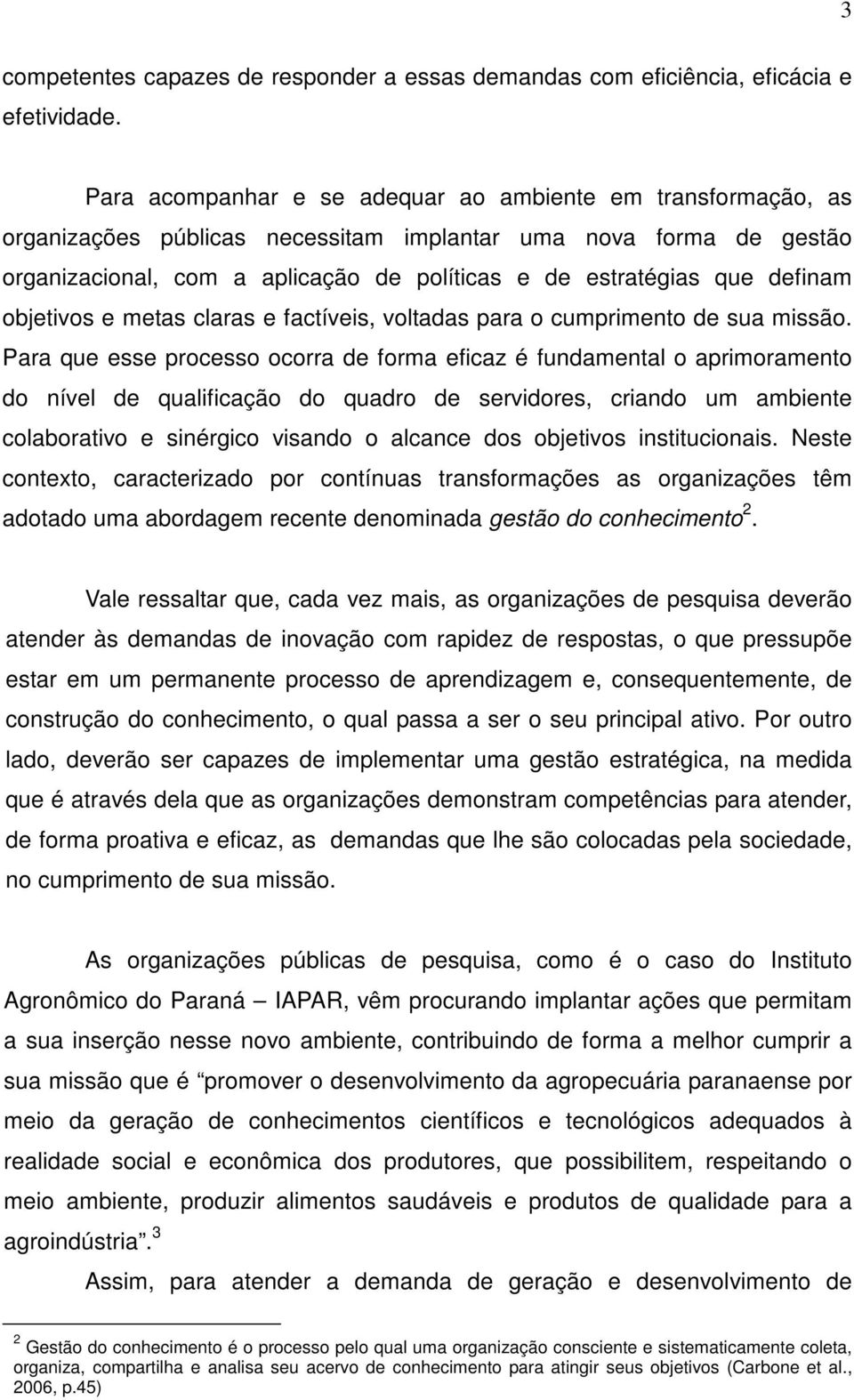 definam objetivos e metas claras e factíveis, voltadas para o cumprimento de sua missão.