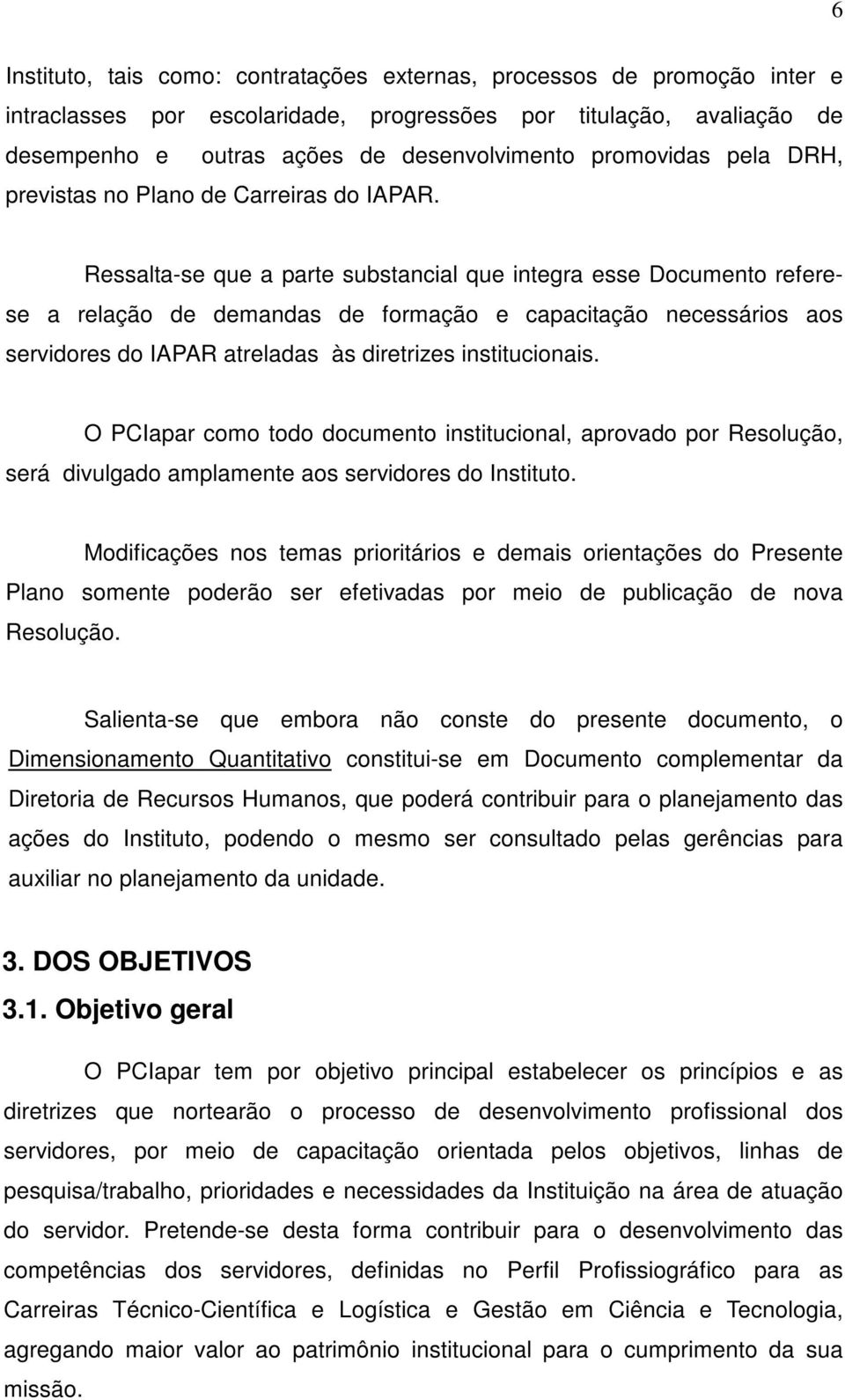 Ressalta-se que a parte substancial que integra esse Documento referese a relação de demandas de formação e capacitação necessários aos servidores do IAPAR atreladas às diretrizes institucionais.