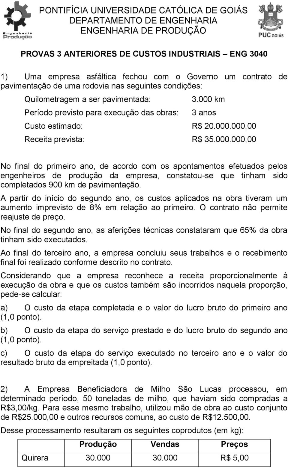 000.000,00 No final do primeiro ano, de acordo com os apontamentos efetuados pelos engenheiros de produção da empresa, constatou-se que tinham sido completados 900 km de pavimentação.