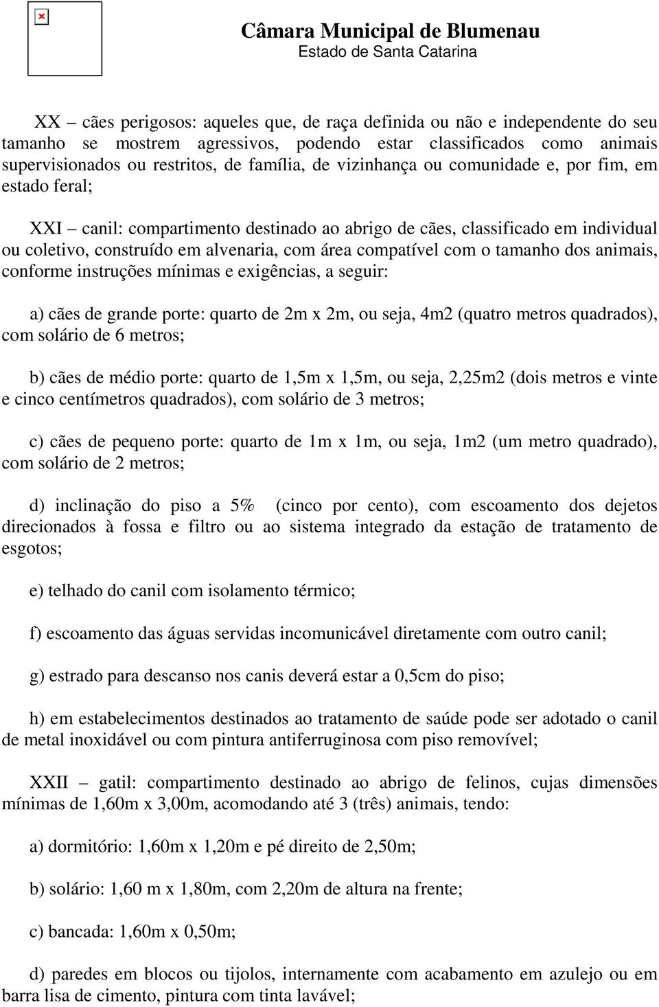 tamanho dos animais, conforme instruções mínimas e exigências, a seguir: a) cães de grande porte: quarto de 2m x 2m, ou seja, 4m2 (quatro metros quadrados), com solário de 6 metros; b) cães de médio