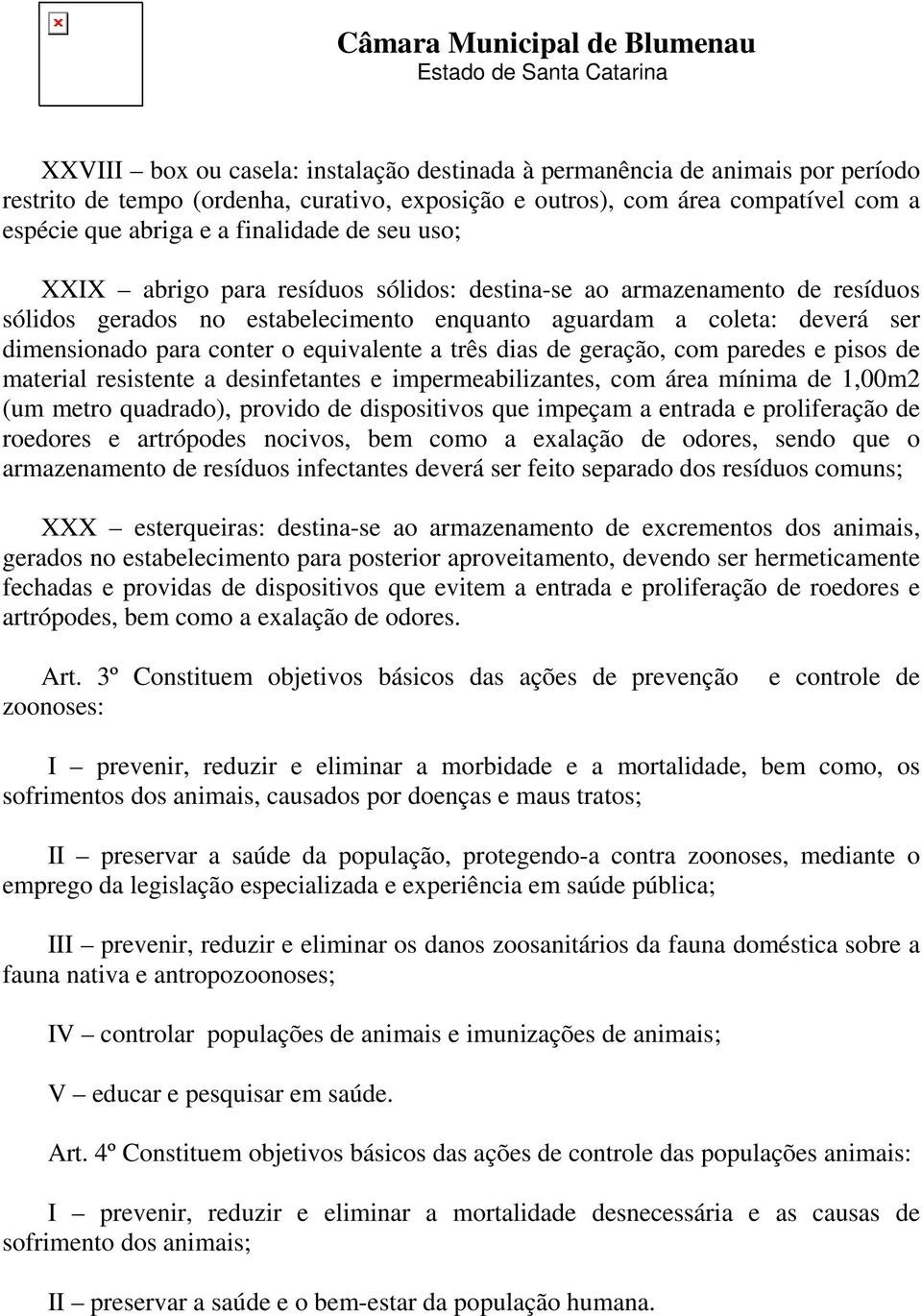 a três dias de geração, com paredes e pisos de material resistente a desinfetantes e impermeabilizantes, com área mínima de 1,00m2 (um metro quadrado), provido de dispositivos que impeçam a entrada e