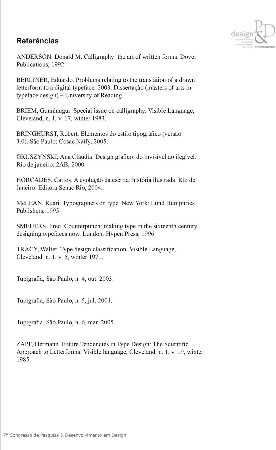 BRINGHURST, Robert. Elementos do estilo tipográfico (versão 3.0). São Paulo: Cosac Naify, 2005. GRUSZYNSKI, Ana Cláudia. Design gráfico: do invisível ao ilegível.