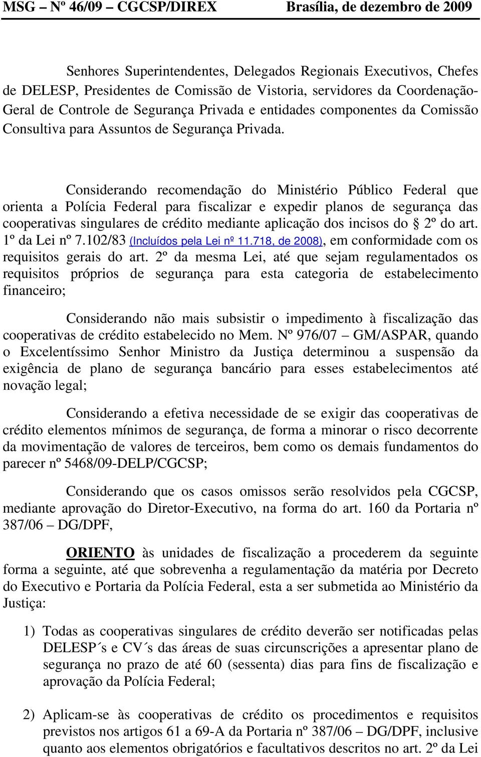 Considerando recomendação do Ministério Público Federal que orienta a Polícia Federal para fiscalizar e expedir planos de segurança das cooperativas singulares de crédito mediante aplicação dos