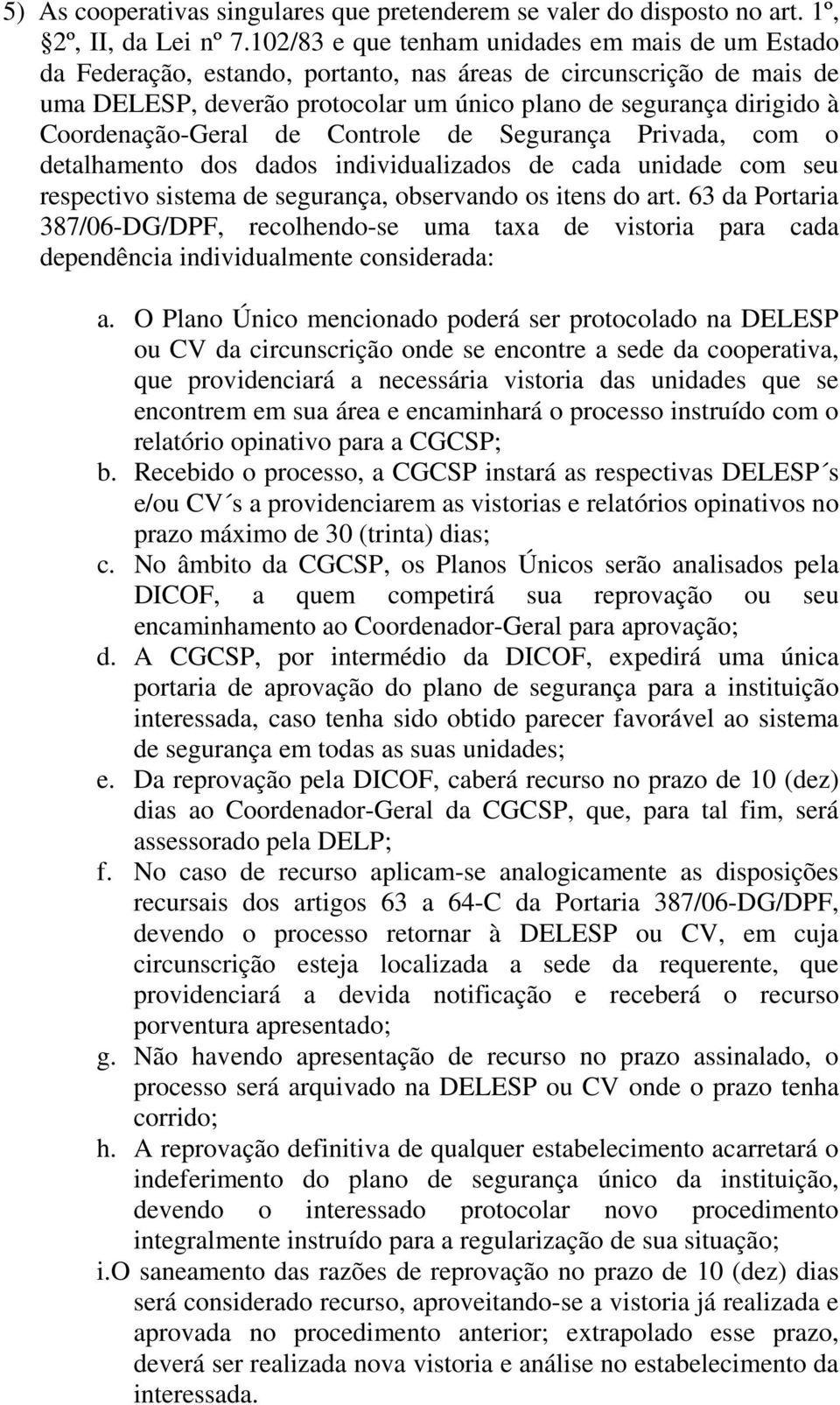 Coordenação-Geral de Controle de Segurança Privada, com o detalhamento dos dados individualizados de cada unidade com seu respectivo sistema de segurança, observando os itens do art.