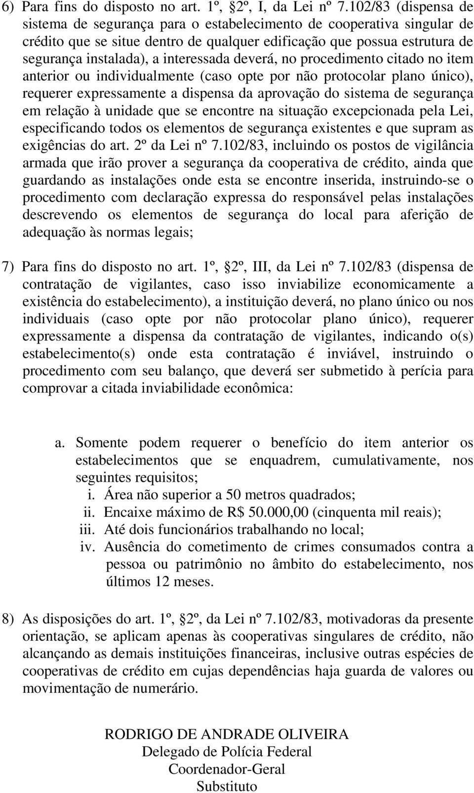 interessada deverá, no procedimento citado no item anterior ou individualmente (caso opte por não protocolar plano único), requerer expressamente a dispensa da aprovação do sistema de segurança em