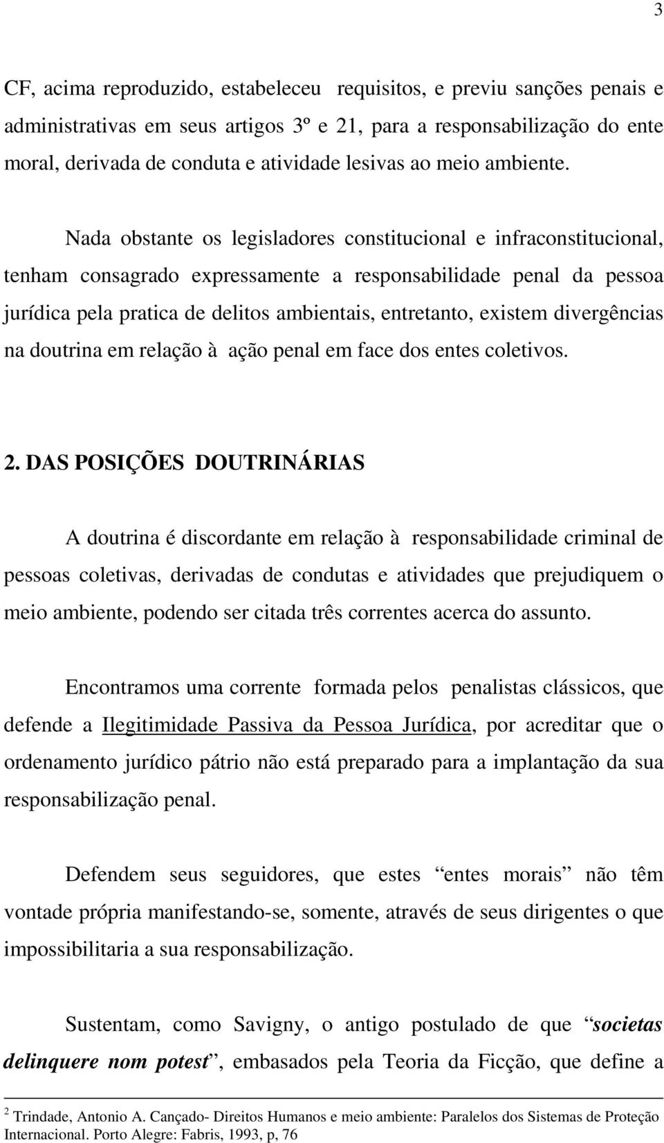 Nada obstante os legisladores constitucional e infraconstitucional, tenham consagrado expressamente a responsabilidade penal da pessoa jurídica pela pratica de delitos ambientais, entretanto, existem