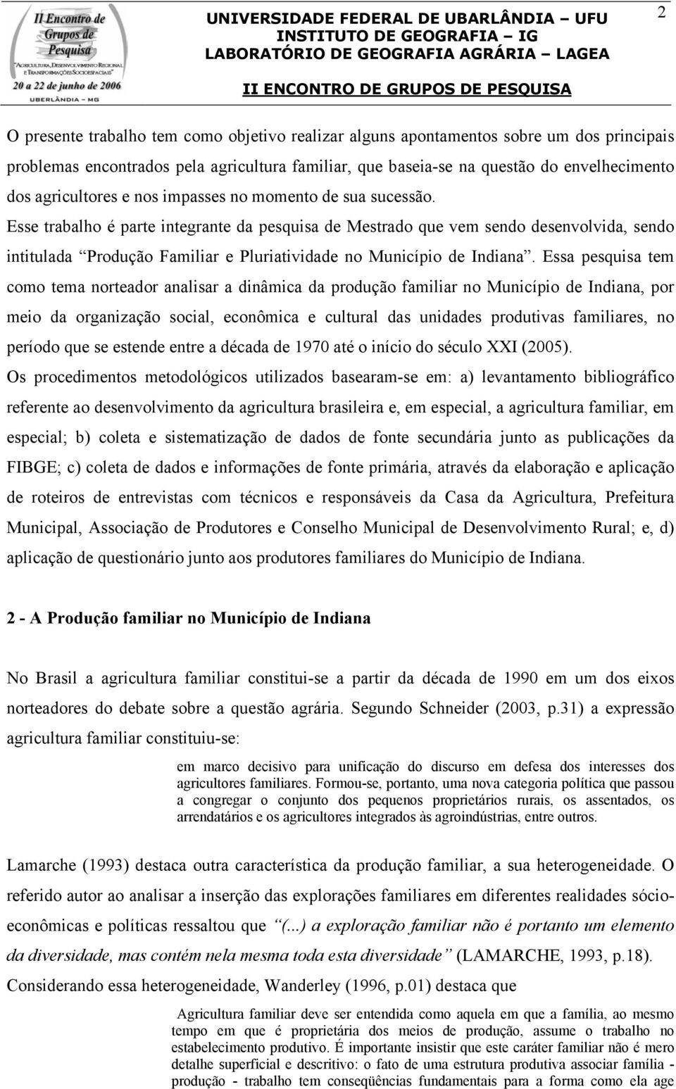 Esse trabalho é parte integrante da pesquisa de Mestrado que vem sendo desenvolvida, sendo intitulada Produção Familiar e Pluriatividade no Município de Indiana.