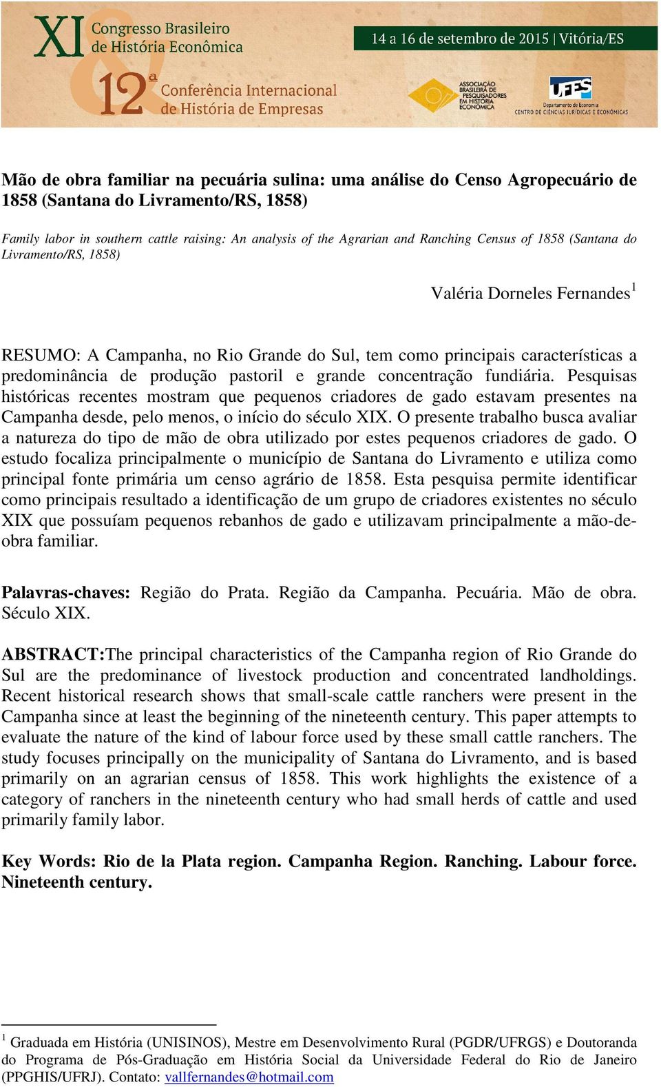 grande concentração fundiária. Pesquisas históricas recentes mostram que pequenos criadores de gado estavam presentes na Campanha desde, pelo menos, o início do século XIX.