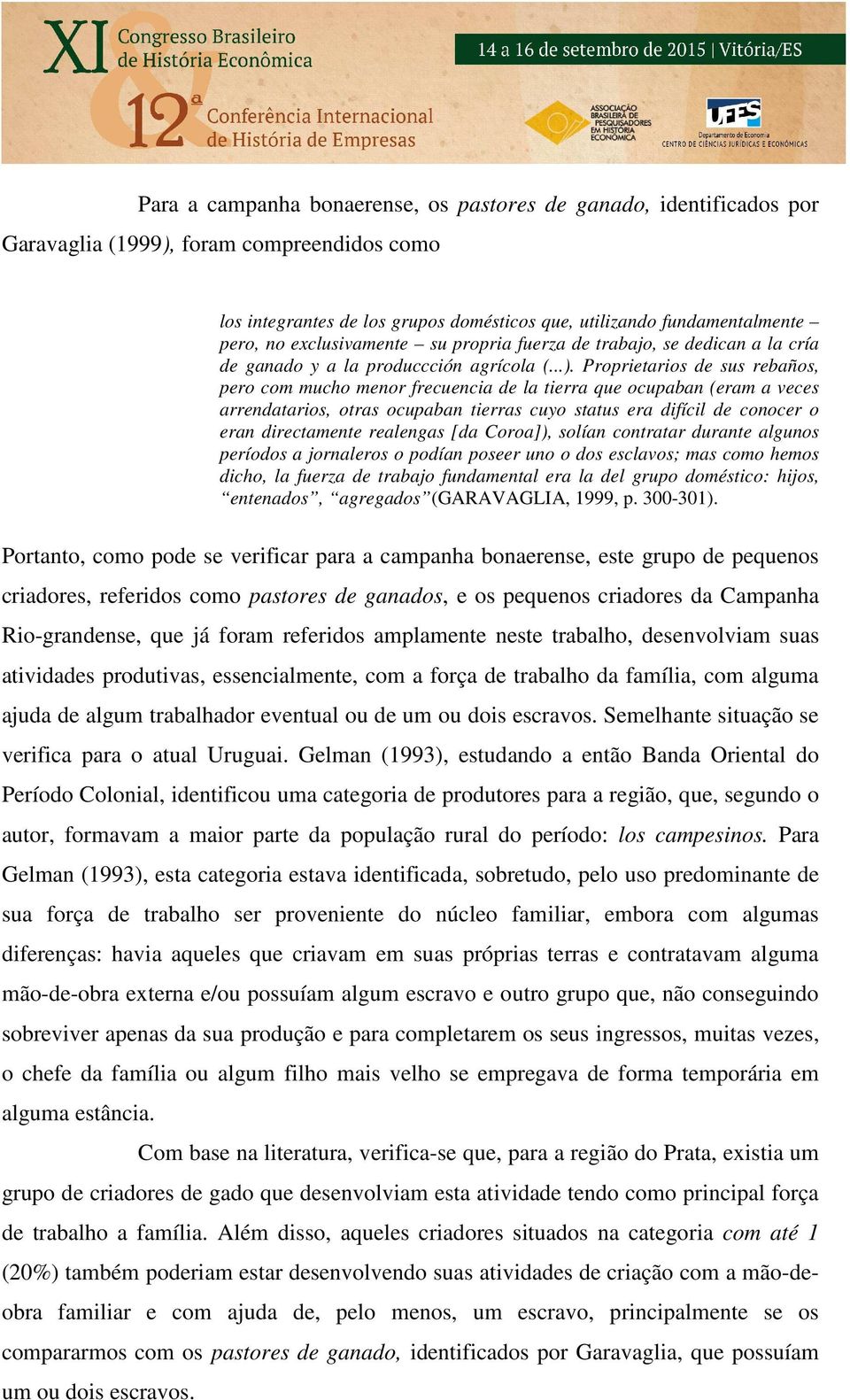 Proprietarios de sus rebaños, pero com mucho menor frecuencia de la tierra que ocupaban (eram a veces arrendatarios, otras ocupaban tierras cuyo status era difícil de conocer o eran directamente