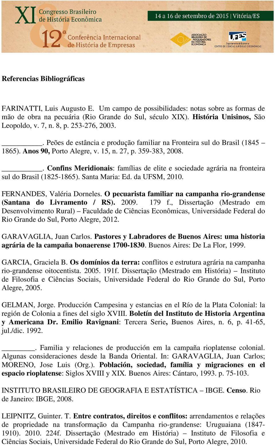 . Confins Meridionais: famílias de elite e sociedade agrária na fronteira sul do Brasil (1825-1865). Santa Maria: Ed. da UFSM, 2010. FERNANDES, Valéria Dorneles.