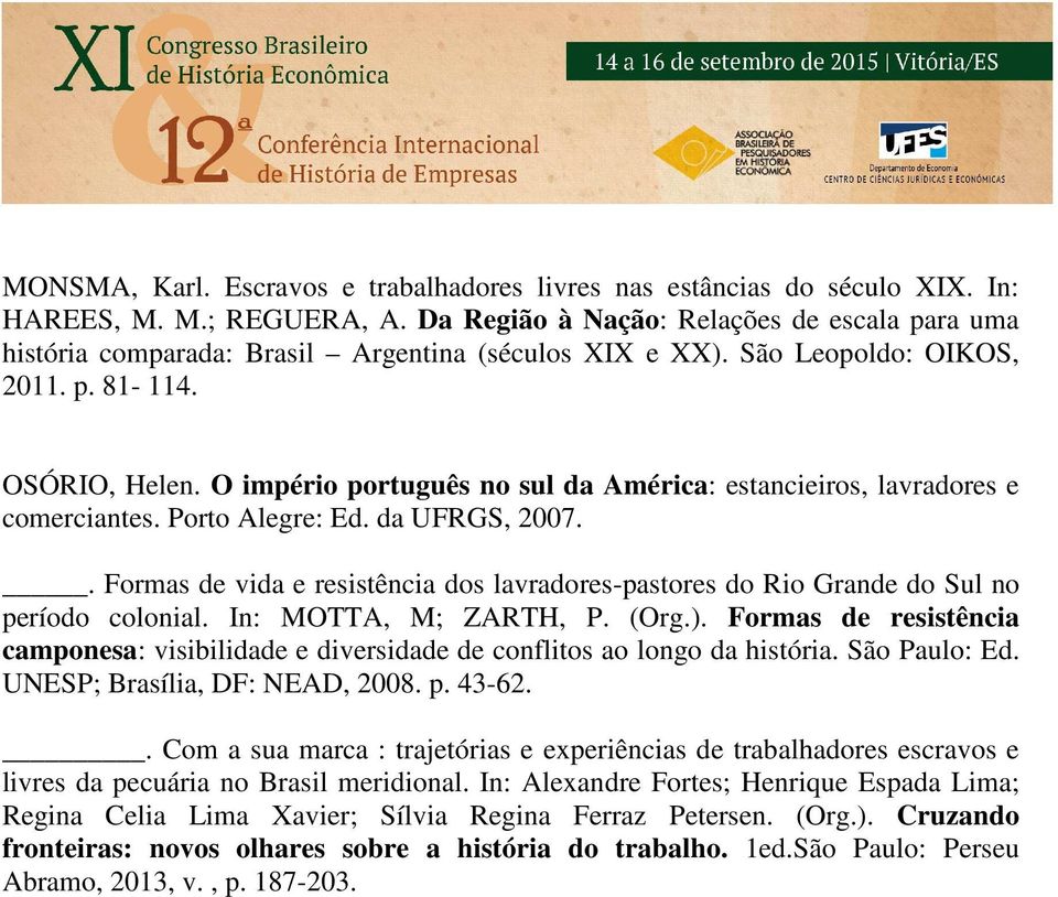 O império português no sul da América: estancieiros, lavradores e comerciantes. Porto Alegre: Ed. da UFRGS, 2007.