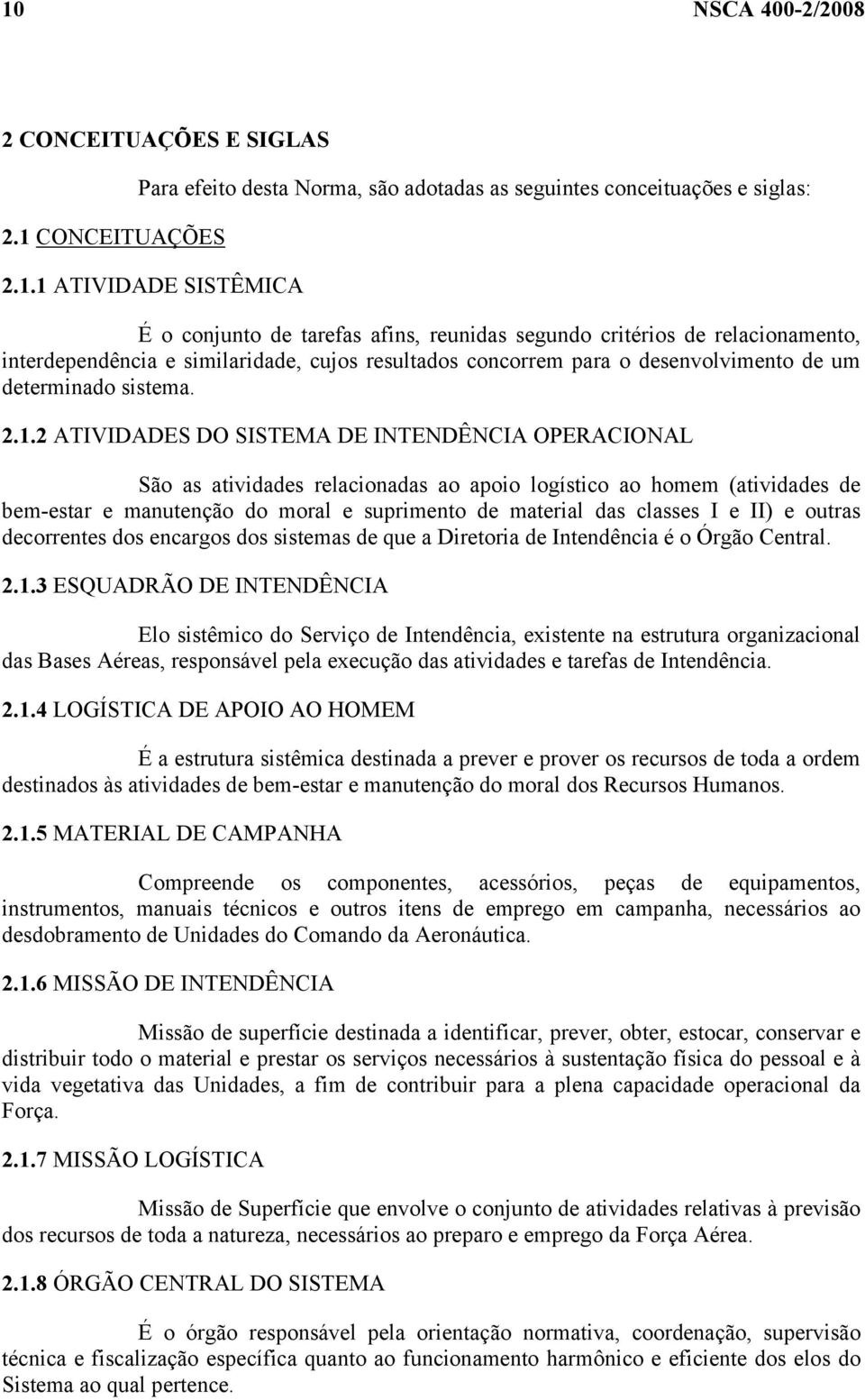 2 ATIVIDADES DO SISTEMA DE INTENDÊNCIA OPERACIONAL São as atividades relacionadas ao apoio logístico ao homem (atividades de bem-estar e manutenção do moral e suprimento de material das classes I e