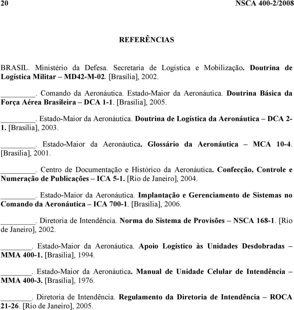 . Estado-Maior da Aeronáutica. Glossário da Aeronáutica MCA 10-4. [Brasília], 2001.. Centro de Documentação e Histórico da Aeronáutica. Confecção, Controle e Numeração de Publicações ICA 5-1.