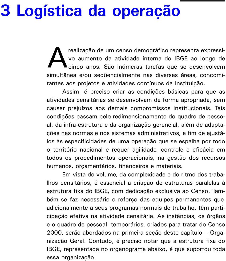 Assim, é preciso criar as condições básicas para que as atividades censitárias se desenvolvam de forma apropriada, sem causar prejuízos aos demais compromissos institucionais.