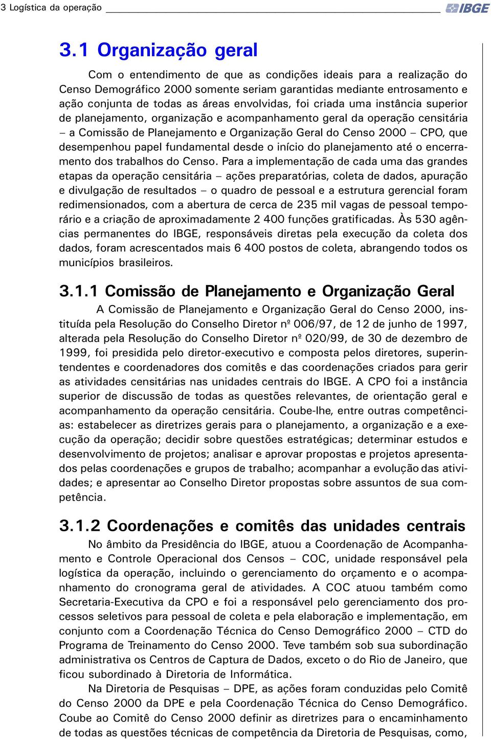 envolvidas, foi criada uma instância superior de planejamento, organização e acompanhamento geral da operação censitária a Comissão de Planejamento e Organização Geral do Censo 2000 CPO, que