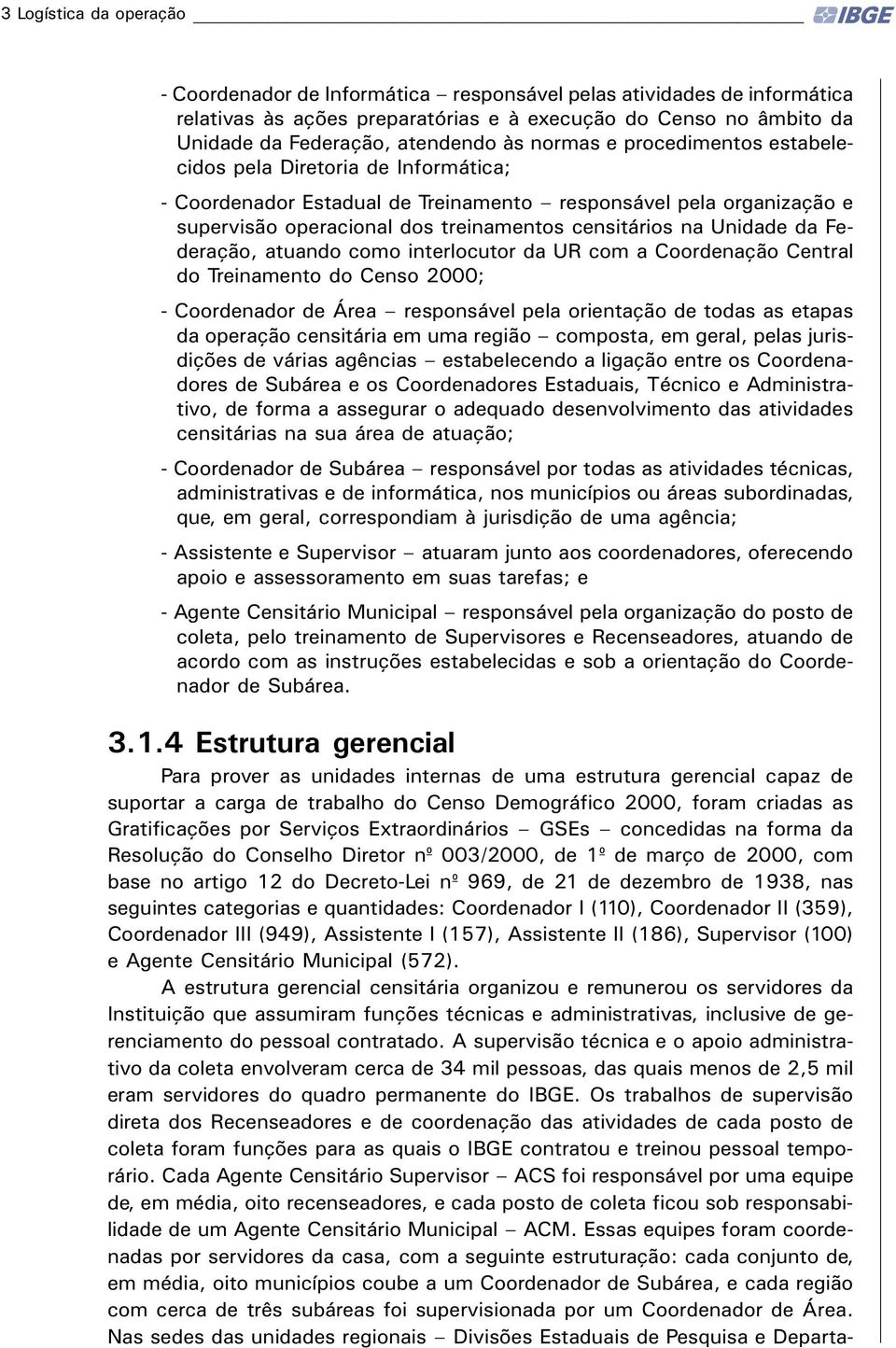 da Federação, atuando como interlocutor da UR com a Coordenação Central do Treinamento do Censo 2000; - Coordenador de Área responsável pela orientação de todas as etapas da operação censitária em