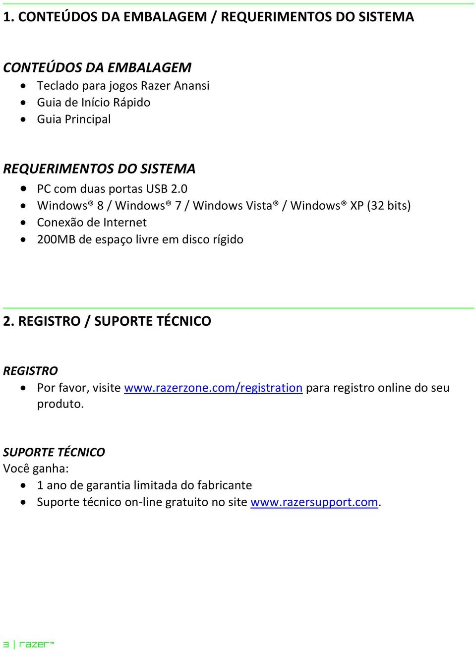 0 Windows 8 / Windows 7 / Windows Vista / Windows XP (32 bits) Conexão de Internet 200MB de espaço livre em disco rígido 2.