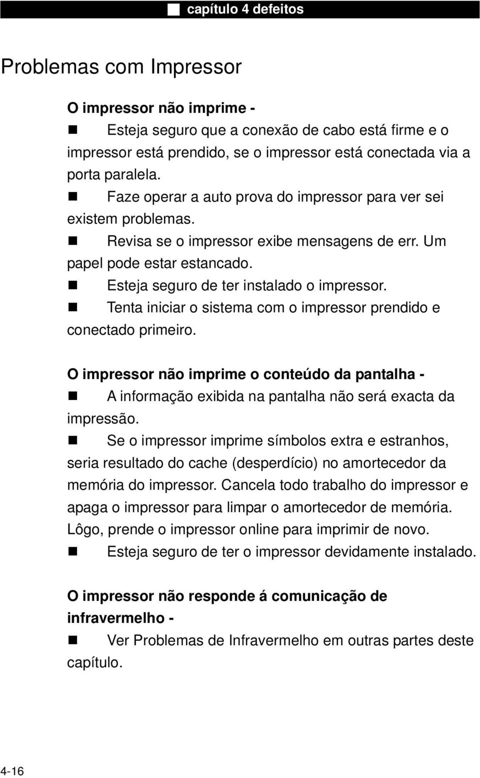 Tenta iniciar o sistema com o impressor prendido e conectado primeiro. O impressor não imprime o conteúdo da pantalha - A informação exibida na pantalha não será exacta da impressão.