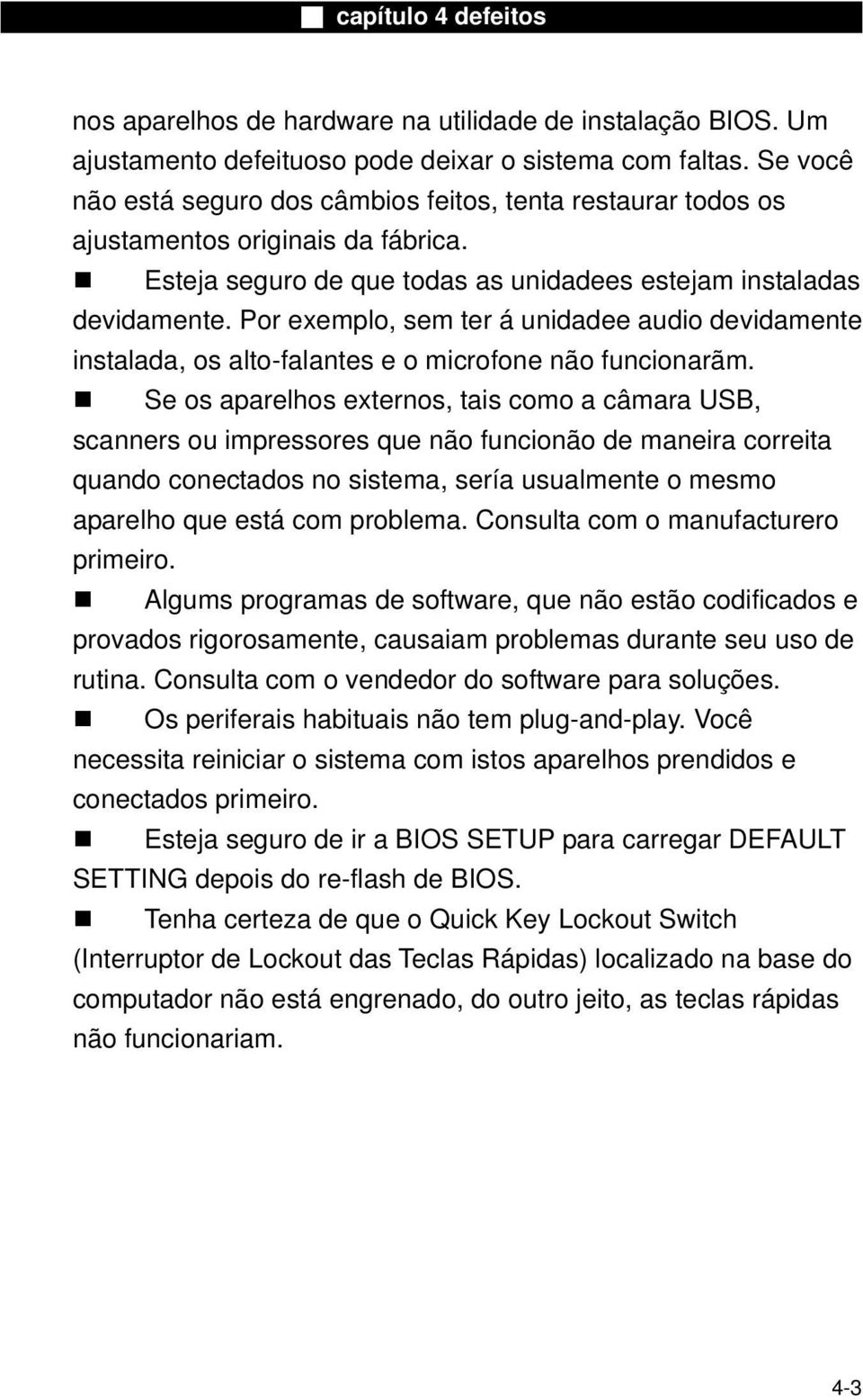 Por exemplo, sem ter á unidadee audio devidamente instalada, os alto-falantes e o microfone não funcionarãm.