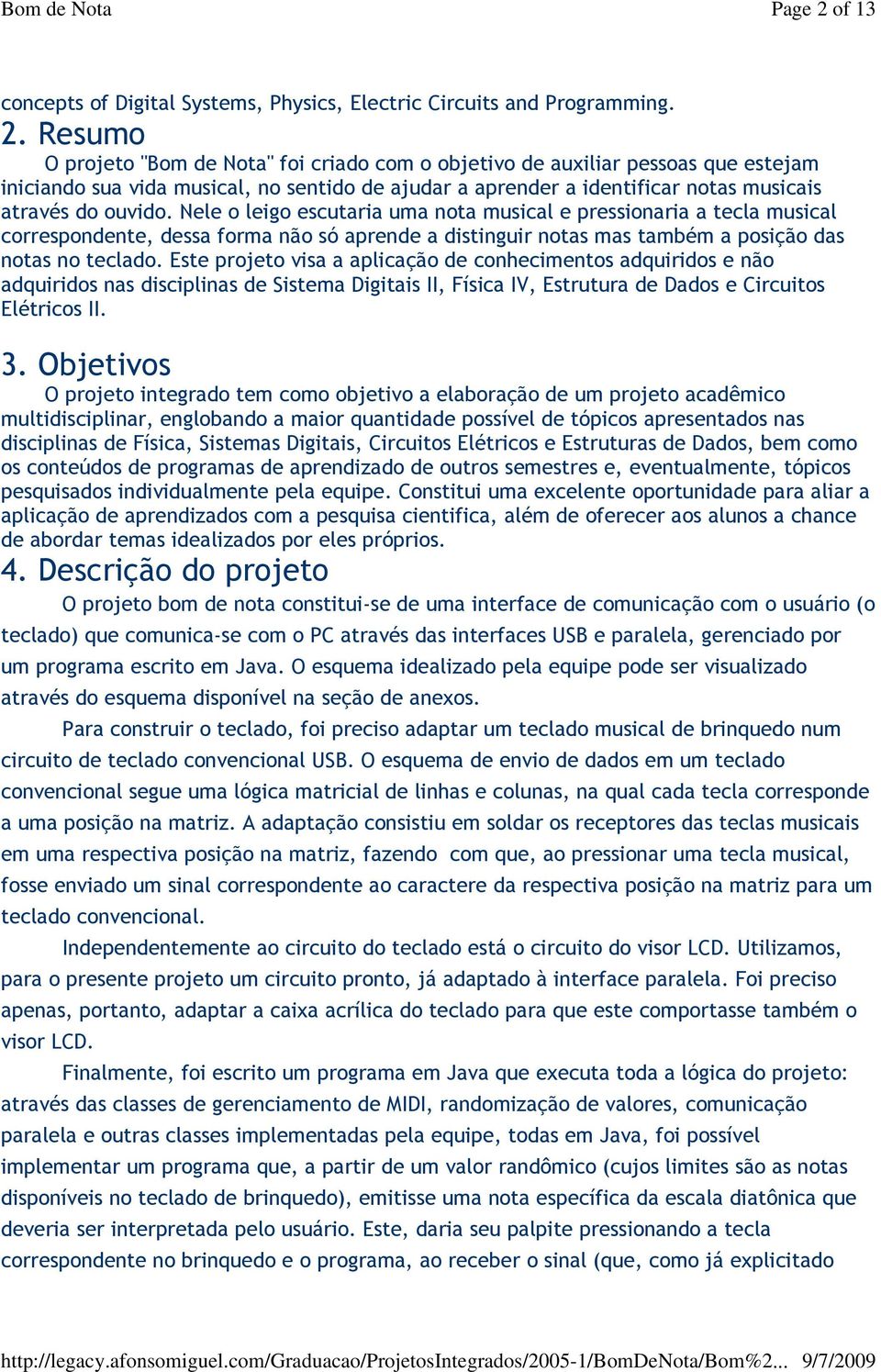 Resumo O projeto "Bom de Nota" foi criado com o objetivo de auxiliar pessoas que estejam iniciando sua vida musical, no sentido de ajudar a aprender a identificar notas musicais através do ouvido.