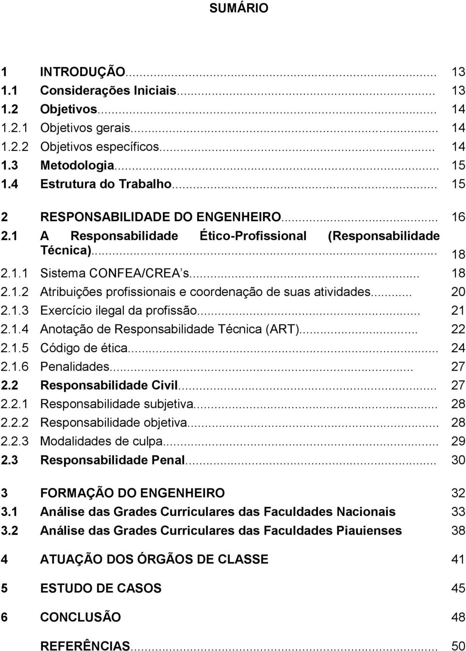 .. 20 2.1.3 Exercício ilegal da profissão... 21 2.1.4 Anotação de Responsabilidade Técnica (ART)... 22 2.1.5 Código de ética... 24 2.1.6 Penalidades... 27 2.2 Responsabilidade Civil... 27 2.2.1 Responsabilidade subjetiva.