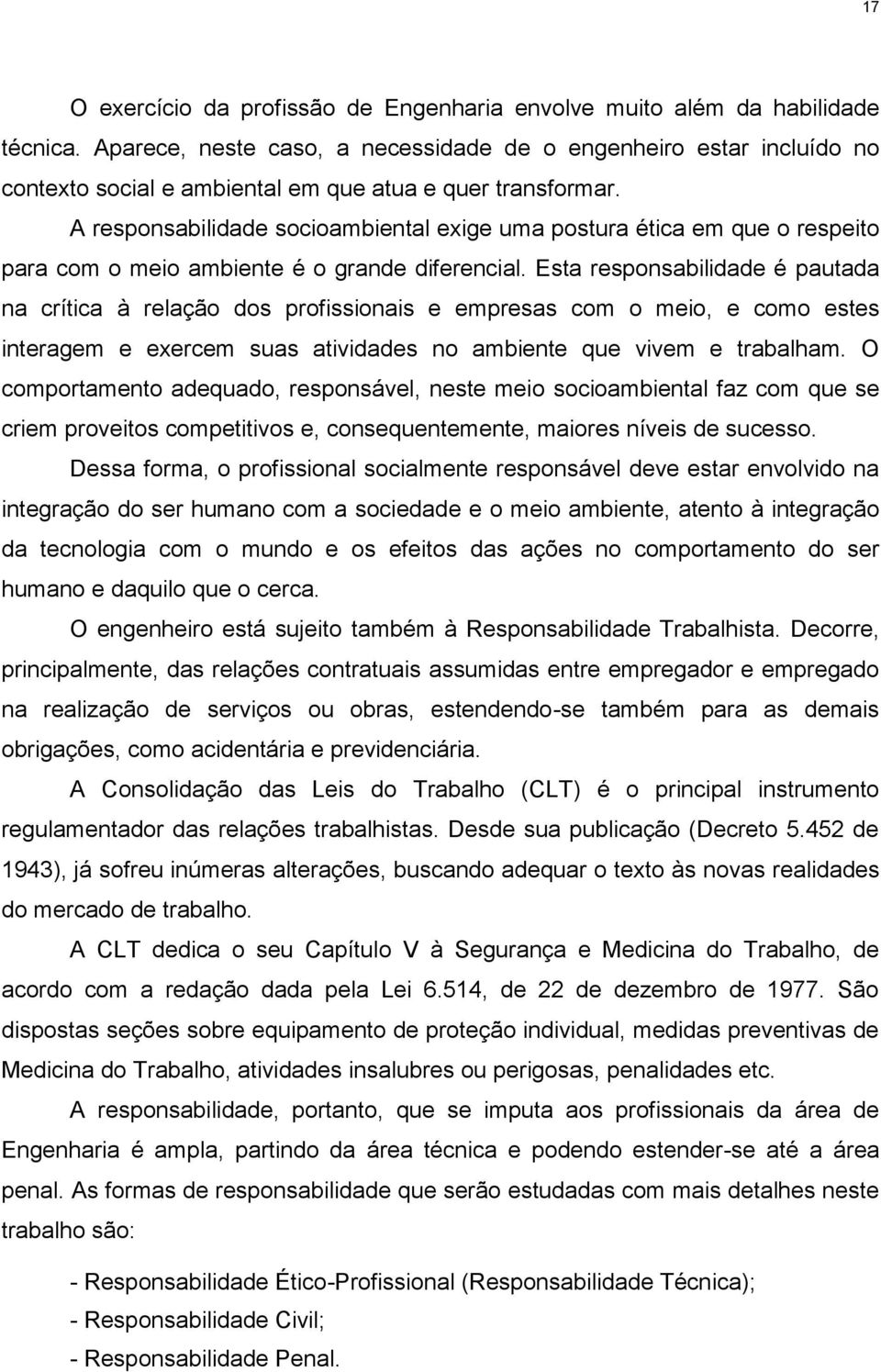 A responsabilidade socioambiental exige uma postura ética em que o respeito para com o meio ambiente é o grande diferencial.