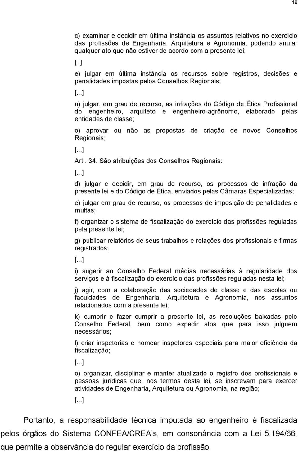 ..] n) julgar, em grau de recurso, as infrações do Código de Ética Profissional do engenheiro, arquiteto e engenheiro-agrônomo, elaborado pelas entidades de classe; o) aprovar ou não as propostas de