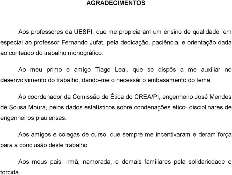 Ao coordenador da Comissão de Ética do CREA/PI, engenheiro José Mendes de Sousa Moura, pelos dados estatísticos sobre condenações ético- disciplinares de engenheiros piauienses.
