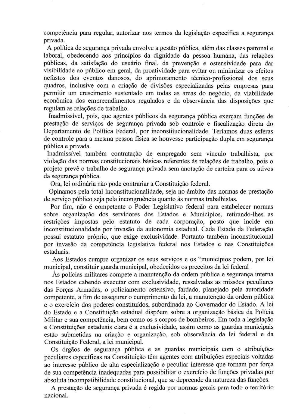 final, da prevenção e ostensividade para dar visibilidade ao público em geral, da proatividade para evitar ou minimizar os efeitos nefastos dos eventos danosos, do aprimoramento técnico-profissional