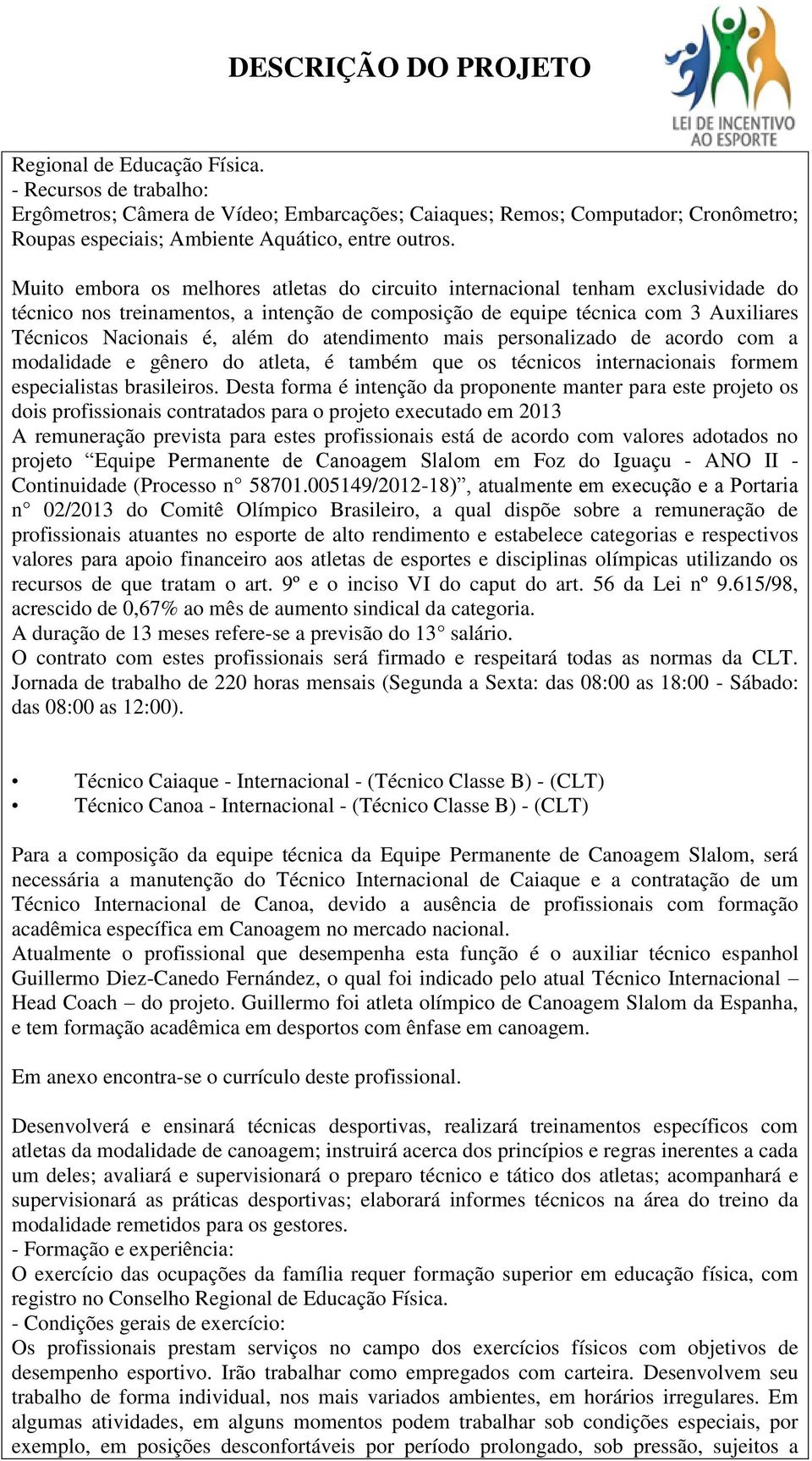 atendimento mais personalizado de acordo com a modalidade e gênero do atleta, é também que os técnicos internacionais formem especialistas brasileiros.