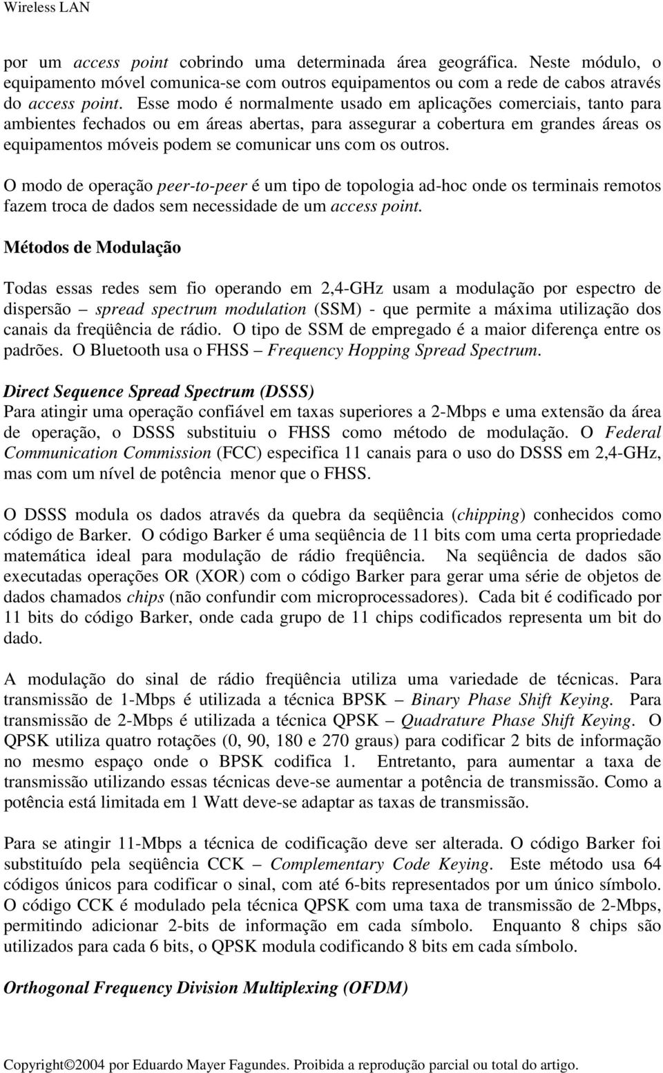 com os outros. O modo de operação peer-to-peer é um tipo de topologia ad-hoc onde os terminais remotos fazem troca de dados sem necessidade de um access point.