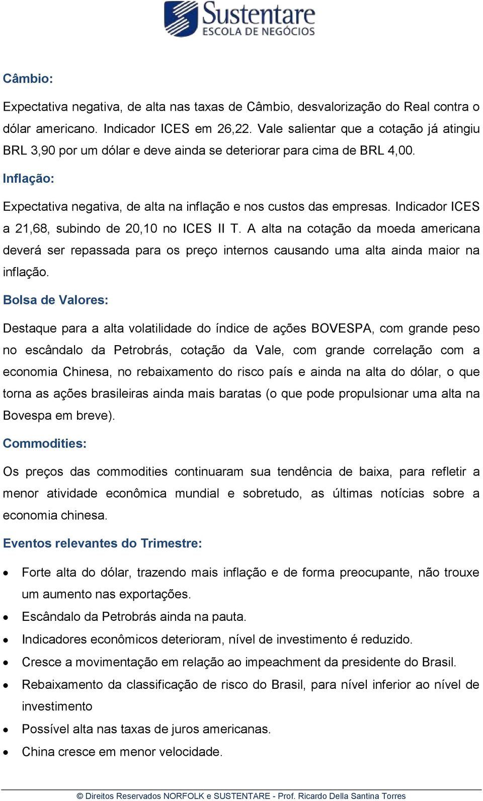 Indicador ICES a 21,68, subindo de 20,10 no ICES II T. A alta na cotação da moeda americana deverá ser repassada para os preço internos causando uma alta ainda maior na inflação.