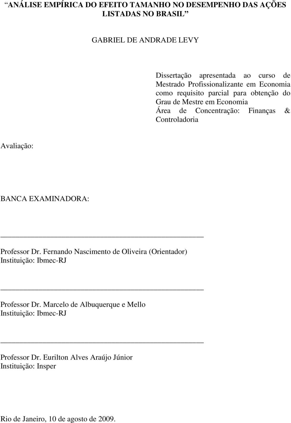 Controladoria Avaliação: BANCA EXAMINADORA: Professor Dr. Fernando Nascimento de Oliveira (Orientador) Instituição: Ibmec-RJ Professor Dr.