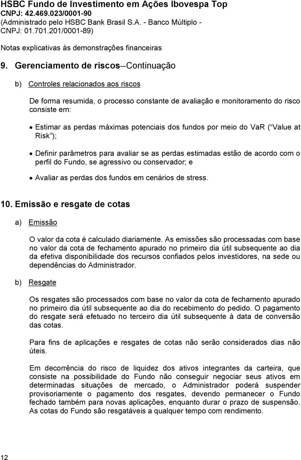 dos fundos em cenários de stress. 10. Emissão e resgate de cotas a) Emissão O valor da cota é calculado diariamente.