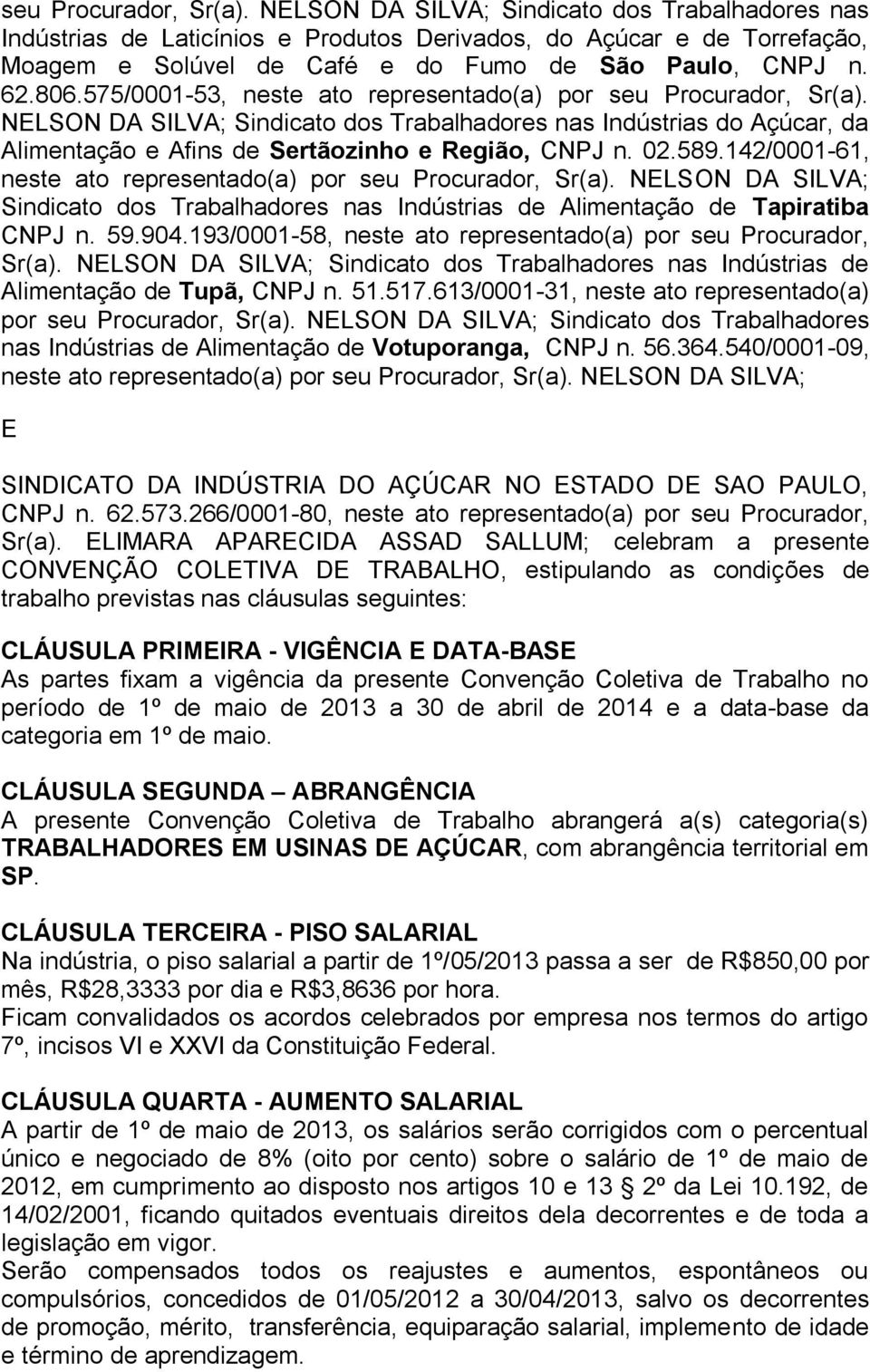 575/0001-53, neste ato representado(a) por  NELSON DA SILVA; Sindicato dos Trabalhadores nas Indústrias do Açúcar, da Alimentação e Afins de Sertãozinho e Região, CNPJ n. 02.589.