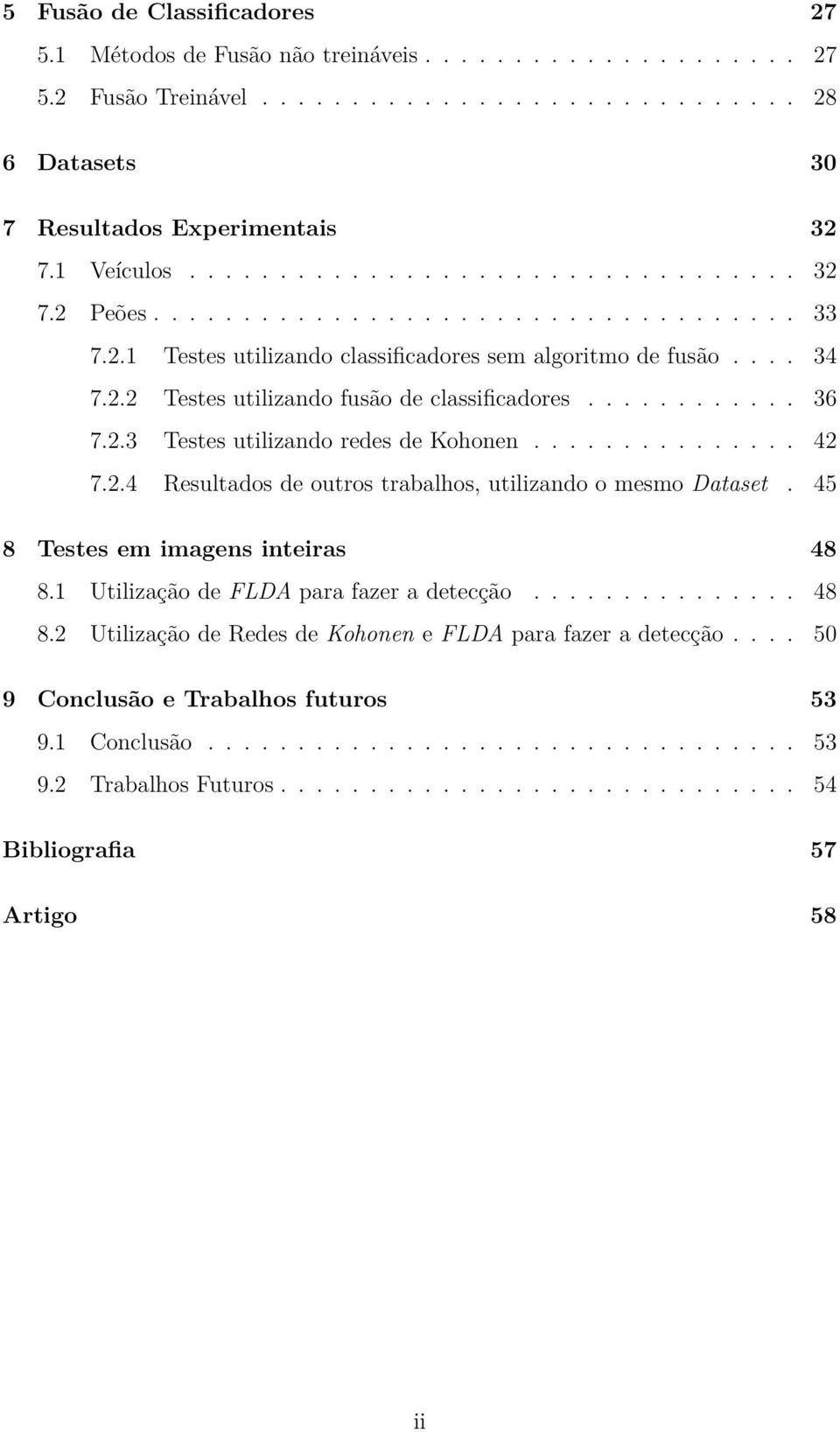 ........... 36 7.2.3 Testes utilizando redes de Kohonen............... 42 7.2.4 Resultados de outros trabalhos, utilizando o mesmo Dataset. 45 8 Testes em imagens inteiras 48 8.