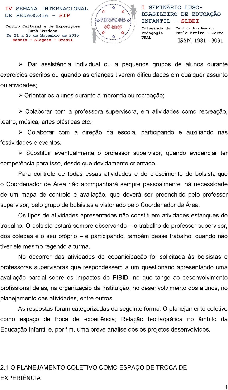 ; Colaborar com a direção da escola, participando e auxiliando nas festividades e eventos.