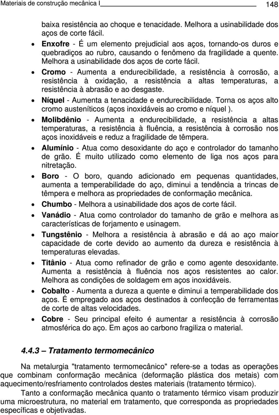 Cromo - Aumenta a endurecibilidade, a resistência à corrosão, a resistência à oxidação, a resistência a altas temperaturas, a resistência à abrasão e ao desgaste.