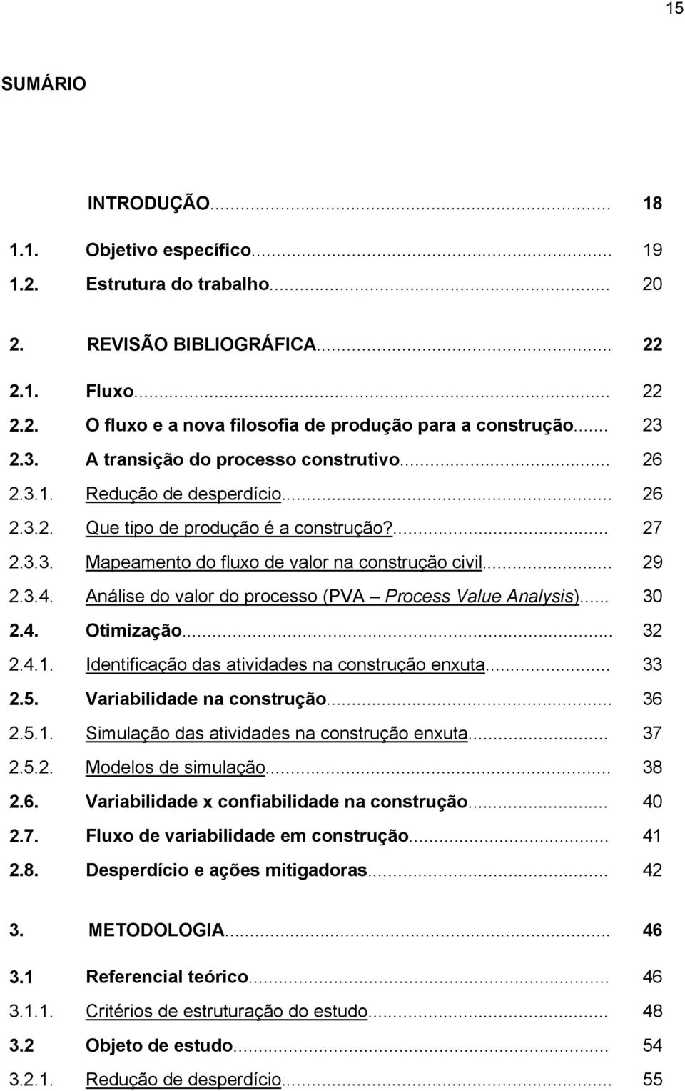 .. 29 2.3.4. Análise do valor do processo (PVA Process Value Analysis)... 30 2.4. Otimização... 32 2.4.1. Identificação das atividades na construção enxuta... 33 2.5. Variabilidade na construção.